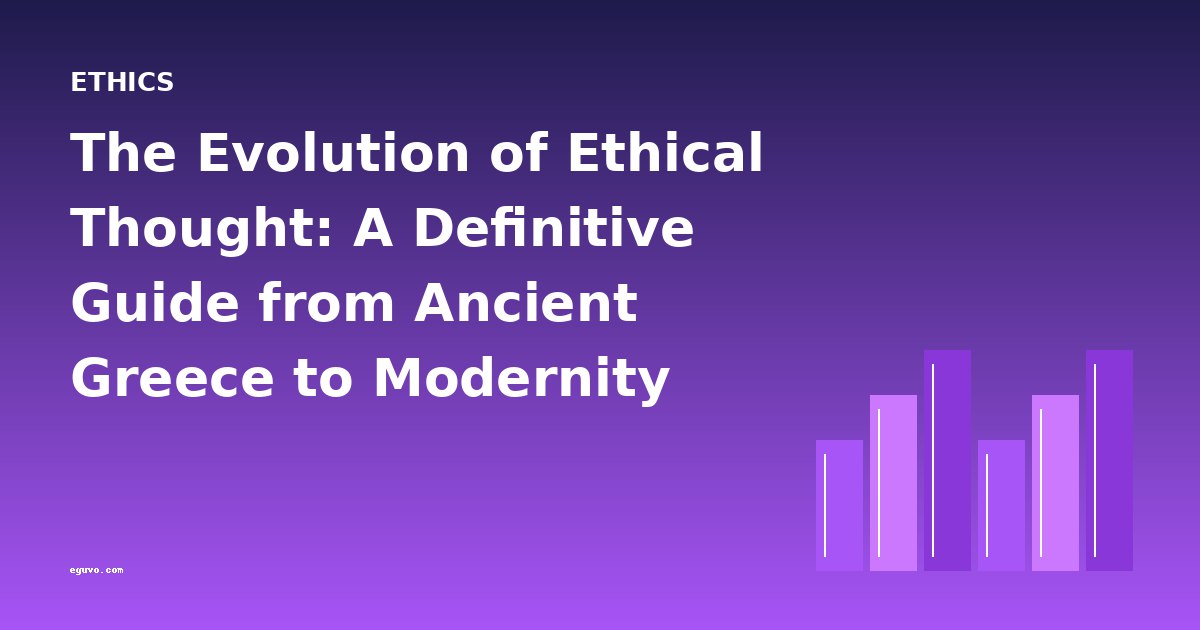 The Evolution of Ethical Thought: A Definitive Guide from Ancient Greece to Modernity