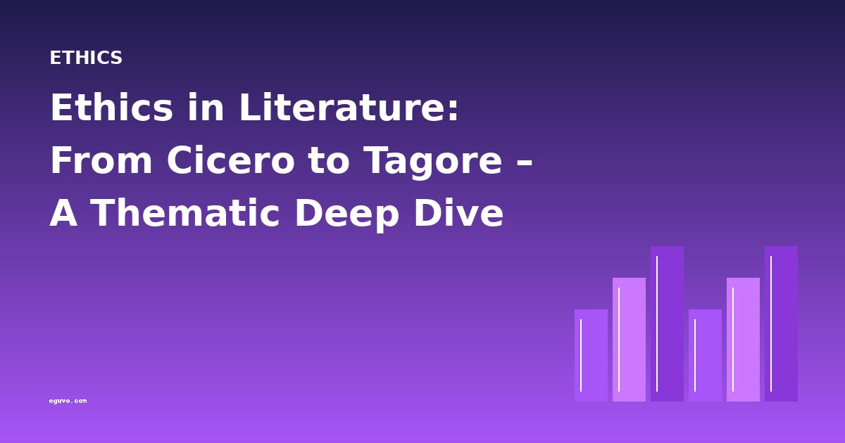 Ethics in Literature: From Cicero to Tagore – A Thematic Deep Dive