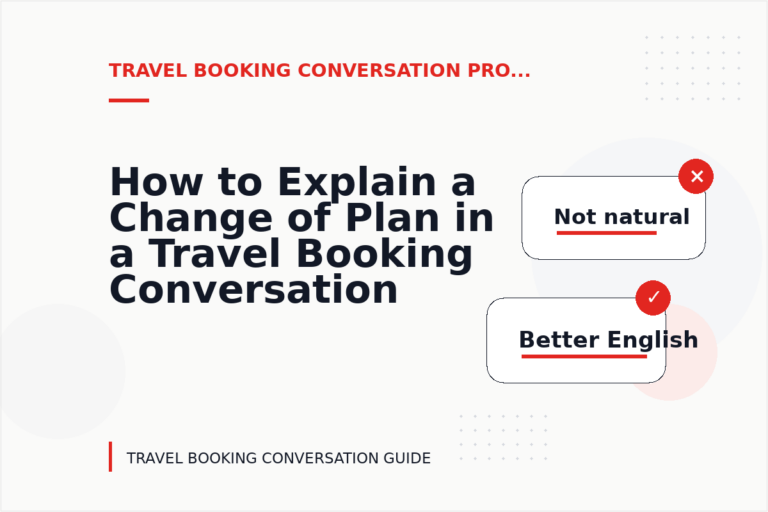 How to Explain a Change of Plan in a Travel Booking Conversation How to Explain a Change of Plan in a Travel Booking Conversation
